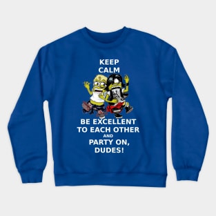 Keep Calm, Be Excellent To Each Other & Party On! Crewneck Sweatshirt